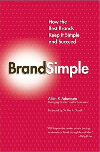 BrandSimple: How the Best Brands Keep it Simple and Succeed: How The Best Brands Keep It Simple And Succeed by Allen P. Adamson