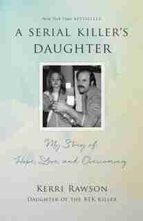 A Serial Killer's Daughter: My Story Of Hope, Love, And Overcoming by Kerri Rawson
