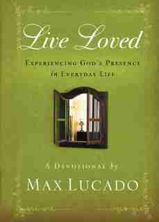 Live Loved: Experiencing God's Presence In Everyday Life by Max Lucado