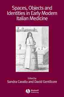 Spaces, Objects and Identities in Early Modern Italian Medicine by Sandra Cavallo