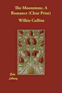 The Moonstone, A Romance (clear Print) by Wilkie Collins