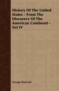 History Of The United States - From The Discovery Of The American Continent - Vol IV by George Bancroft