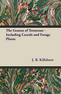 The Grasses of Tennessee - Including Cereals and Forage Plants by J. B. Killebrew