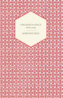 The King's Grace 1910-1935 by Buchan John Buchan