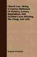 Church Law: Being A Concise Dictionary Of Statutes, Canons, Regulations, And Decided Cases Affecting The Clergy by Benjamin Whitehead