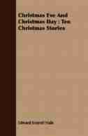 Christmas Eve and Christmas Day: Ten Christmas Stories by Edward Everett Hale
