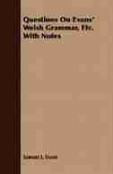 Questions on Evans' Welsh Grammar, Etc. with Notes by Samuel J. Evans