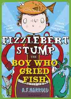 Fizzlebert Stump: The Boy Who Cried Fish by A.f. Harrold