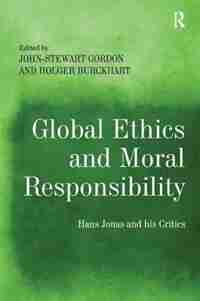 Global Ethics And Moral Responsibility: Hans Jonas And His Critics by John-Stewart Gordon