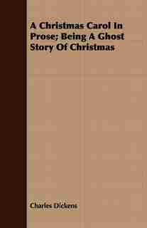 A Christmas Carol in Prose; Being a Ghost Story of Christmas by Charles Dickens
