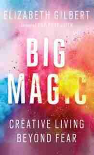 Big Magic: Creative Living Beyond Fear de Elizabeth Gilbert