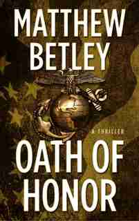 Oath Of Honor: A Thriller by Matthew Betley