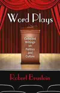 Word Plays: Collected Writings On Politics And Culture by Robert Brustein