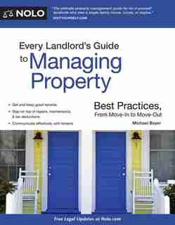 Every Landlord's Guide To Managing Property: Best Practices, From Move-in To Move-out by Michael Boyer