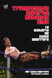 Trampando Mortalidad, Robando Vida (Cheating Death, Stealing Life): The Eddie Guerrero Story by Eddie Guerrero