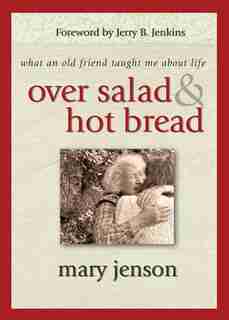 Over Salad and Hot Bread: What an Old Friend Taught Me About Life by Mary Jenson
