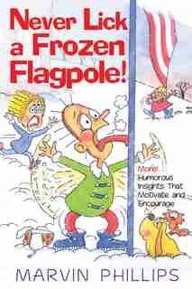 Never Lick A Frozen Flagpole! by Marvin Phillips
