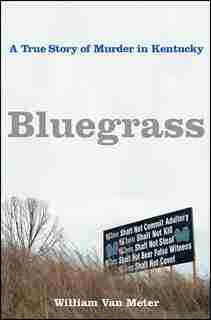Bluegrass: A True Story of Murder in Kentucky by William Van Meter