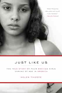 Just Like Us: The True Story of Four Mexican Girls Coming of Age in America by Helen Thorpe