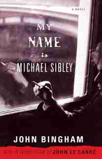 My Name is Michael Sibley: A Novel by John Bingham