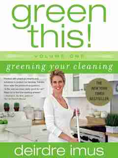 Green This! Volume 1: Greening Your Cleaning by Deirdre Imus