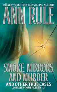 Smoke, Mirrors, and Murder: And Other True Cases by Ann Rule