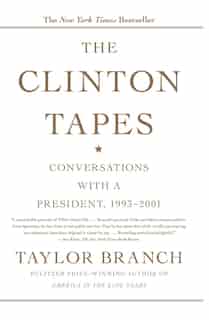 The Clinton Tapes: Wrestling History with the President by Taylor Branch