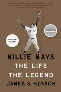 Willie Mays: The Life, The Legend by James S. Hirsch