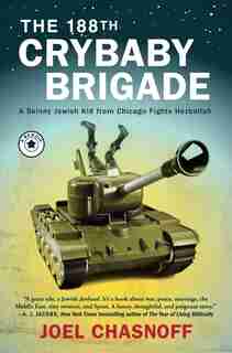 The 188th Crybaby Brigade: A Skinny Jewish Kid from Chicago Fights Hezbollah--A Memoir by Joel Chasnoff
