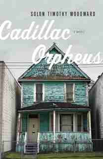 Cadillac Orpheus: A Novel by Solon Timothy Woodward