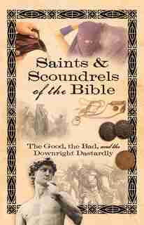 Saints & Scoundrels of the Bible: The Good, the Bad, and the Downright Dastardly by Howard Books