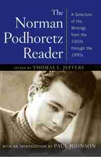 The Norman Podhoretz Reader: A Selection Of His Writings From The 1950s Through The 1990s by Norman Podhoretz