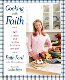 Cooking With Faith: 125 Classic And Healthy Southern Recipes by Faith Ford