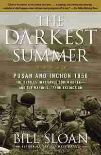 The Darkest Summer: Pusan and Inchon 1950: The Battles That Saved South Korea--and the Marines--from Extinction by Bill Sloan