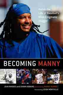 Becoming Manny: Inside the Life of Baseball's Most Enigmatic Slugger by Jean Rhodes
