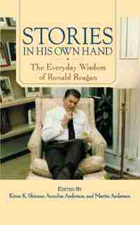 Stories in His Own Hand: The Everyday Wisdom of Ronald Reagan by Kiron K. Skinner