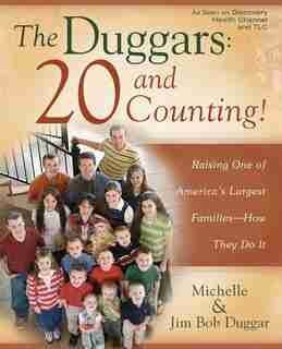The Duggars: 20 and Counting!: Raising One of America's Largest Families--How they Do It by Jim Bob Duggar