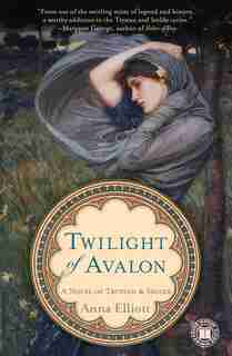 Twilight of Avalon: A Novel of Trystan & Isolde by Anna Elliott