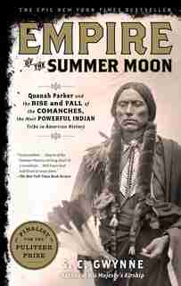 Empire of the Summer Moon: Quanah Parker and the Rise and Fall of the Comanches, the Most Powerful Indian Tribe in American Hi by S. C. Gwynne