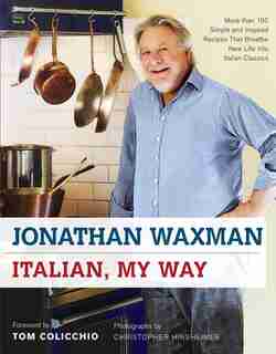 Italian, My Way: More Than 150 Simple and Inspired Recipes That Breathe New Life into Italian Classics by Jonathan Waxman