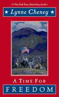A Time for Freedom: What Happened When in America by Lynne Cheney