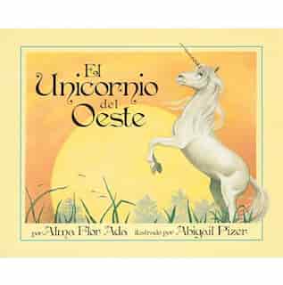 Unicorn of the West (Spanish Edition) by Alma Flor Ada