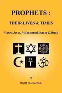 Prophets: Their Lives & Times: Moses, Jesus, Muhammed, Raam & Budh by Hari D. Sharma