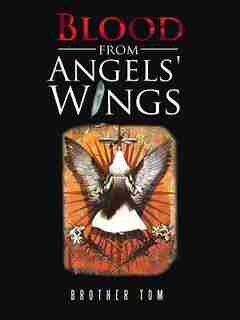Blood From Angels' Wings by Brother Tom