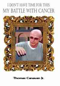 I Don't Have Time For This: My Battle With Cancer by Thomas Canavan Jr.