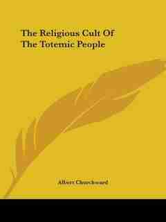 The Religious Cult Of The Totemic People by Albert Churchward