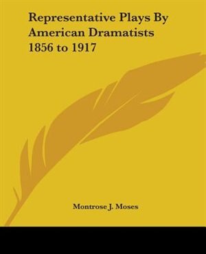 Representative Plays By American Dramatists 1856 To 1911 de Montrose J. Moses