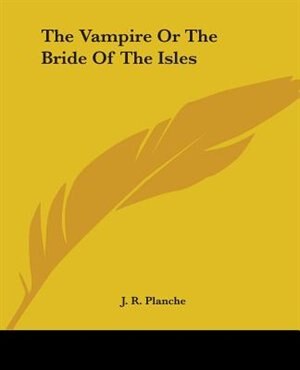 The Vampire Or The Bride Of The Isles by J. R. Planche