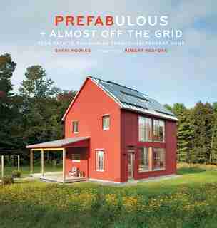 Prefabulous + Almost Off The Grid: Your Path To Building An Energy-independent Home: Your Path To Building An Energy-independent Home by Sheri Koones