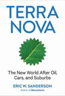 Terra Nova: The New World After Oil, Cars, And Suburbs by Eric Sanderson